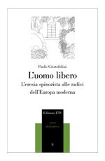 L'uomo libero.L'eresia spinozista alle radici dell'Europa moderna