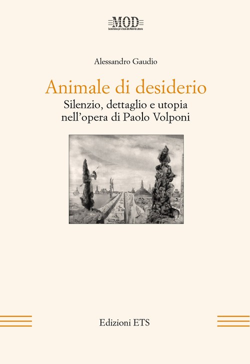 Animale di desiderio.Silenzio, dettaglio e utopia nell'opera di Paolo Volponi