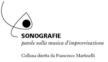 Sonografie. Parole sulla musica d’improvvisazione. Collana diretta da Francesco Martinelli