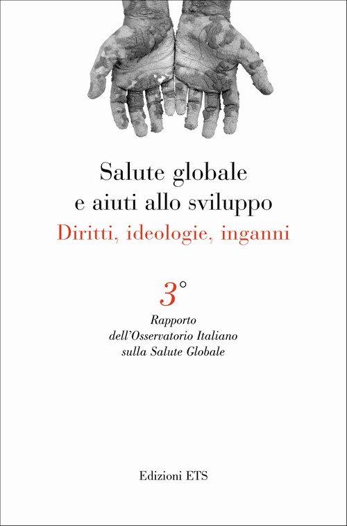 Salute globale e aiuti allo sviluppo.Diritti, ideologie, inganni. <br> 3° Rapporto dell'Osservatorio Italiano sulla Salute Globale