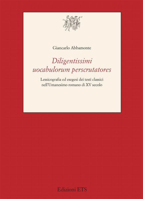 <i>Diligentissimi uocabulorum perscrutatores</i>.Lessicografia ed esegesi dei testi classici nell'Umanesimo romano di XV secolo