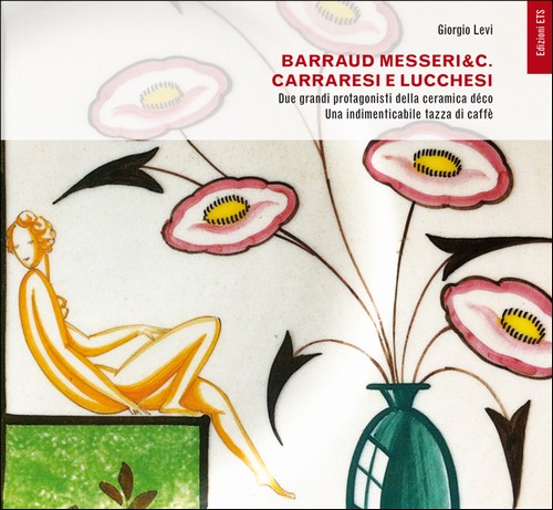 Barraud, Messeri&C.<br/>Carraresi e Lucchesi.Due grandi protagonisti della ceramica déco<br/>Una indimenticabile tazza di caffè
