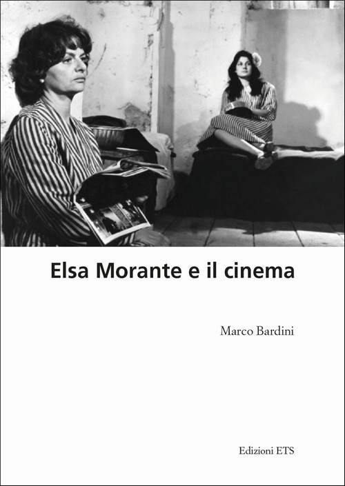 Elsa Morante e il cinema - Marco Bardini, Ed. ETS