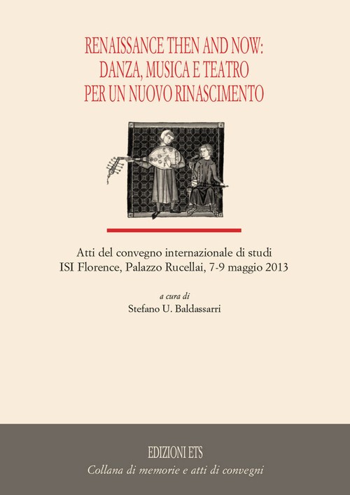 Renaissance and the Now: Danza, musica e teatro per un nuovo Rinascimento..Atti del convegno internazionale di studi ISI Florence, Palazzo Rucellai, 7-9 maggio 2013