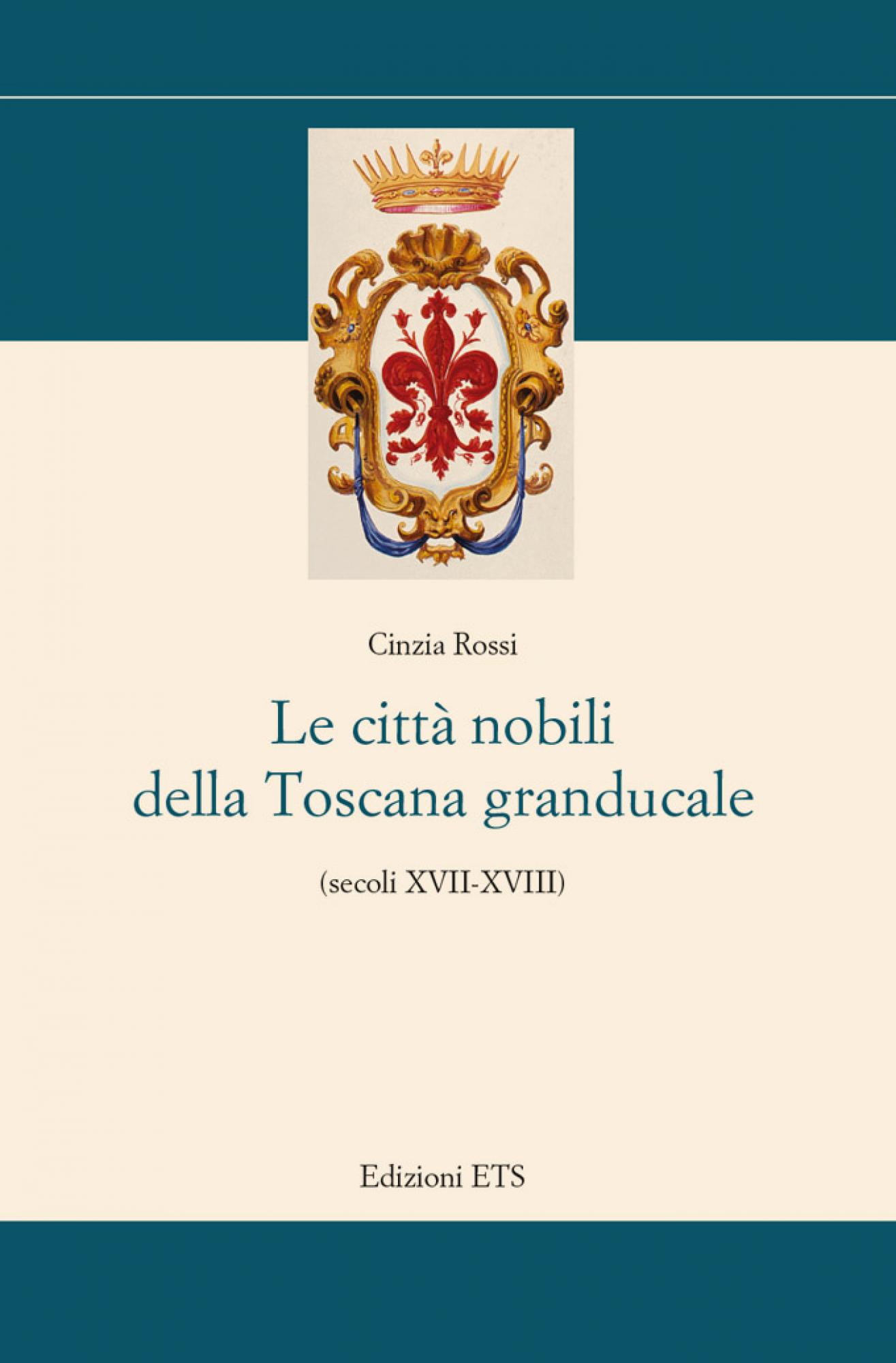 Le città nobili della Toscana granducale.(secoli XVII-XVIII)