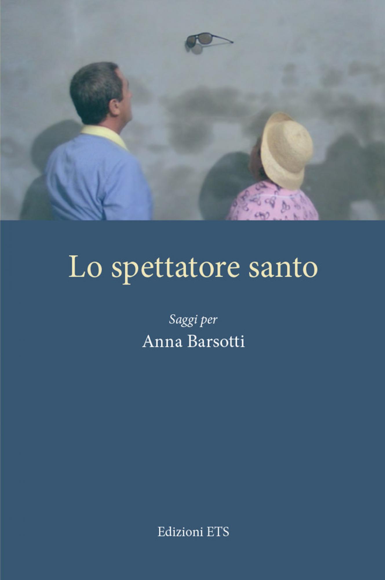 Lo spettatore santo.saggi per Anna Barsotti