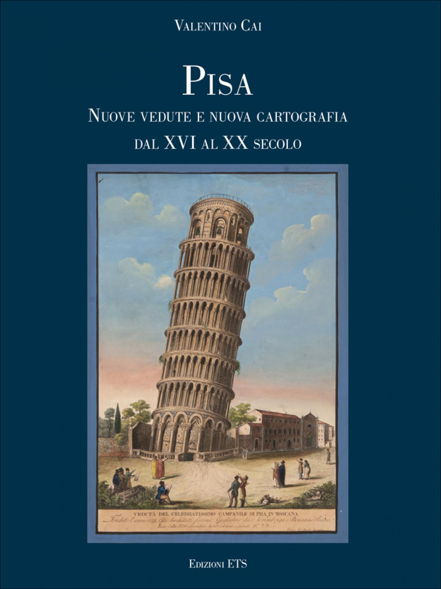 Pisa. Nuove vedute e nuova cartografia dal XVI al XX secolo
