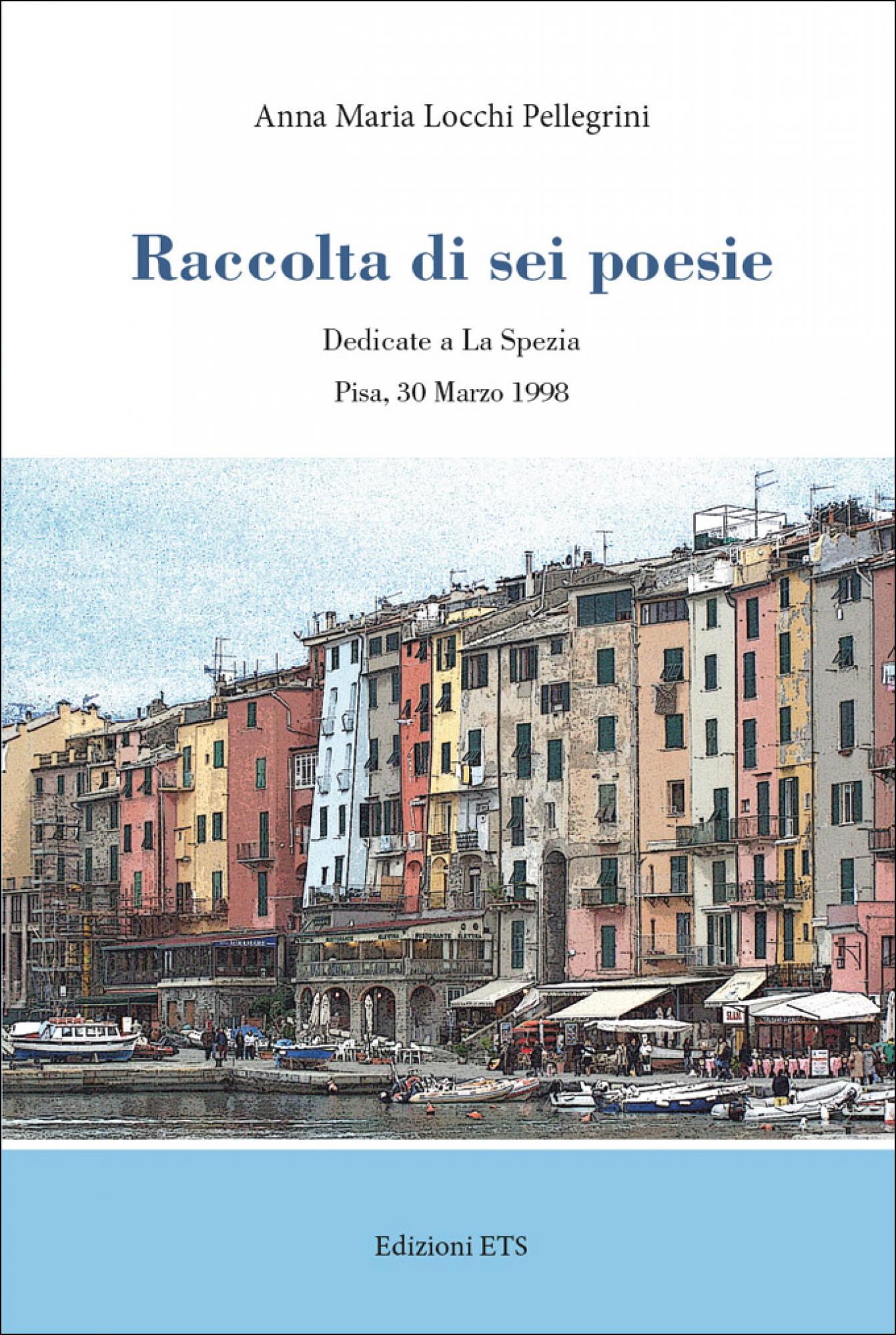 Raccolta di sei poesie.Dedicate a La Spezia – Pisa, 30 Marzo 1998