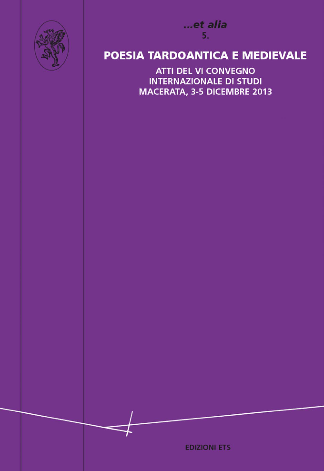 Poesia tardoantica e medievale.Atti del VI Convegno internazionale di studi, Macerata, 3-5 dicembre 2013