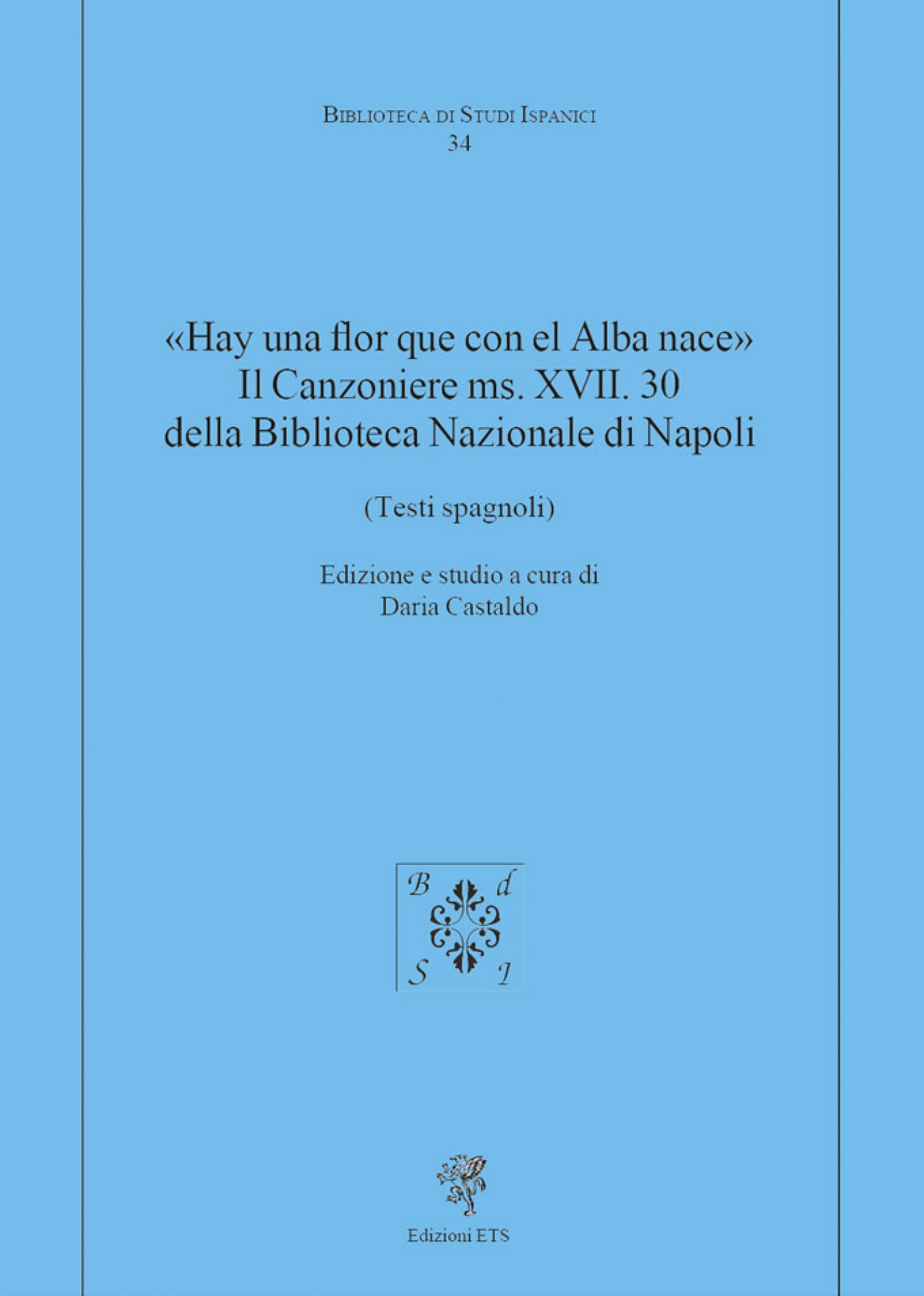 «Hay una flor que con el Alba nace». Il Canzoniere ms. XVII. 30 della Biblioteca Nazionale di Napoli.(Testi spagnoli)