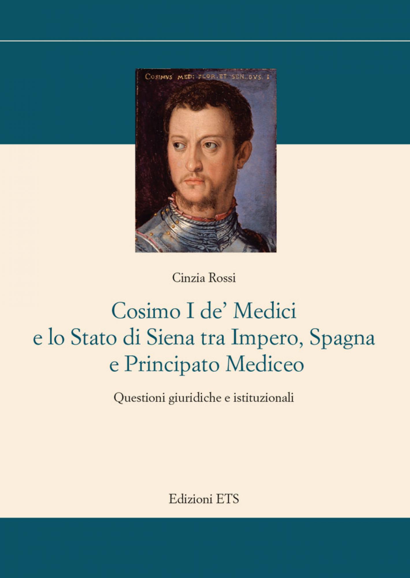 Cosimo I de’ Medici e lo Stato di Siena tra Impero, Spagna e Principato Mediceo.Questioni giuridiche e istituzionali